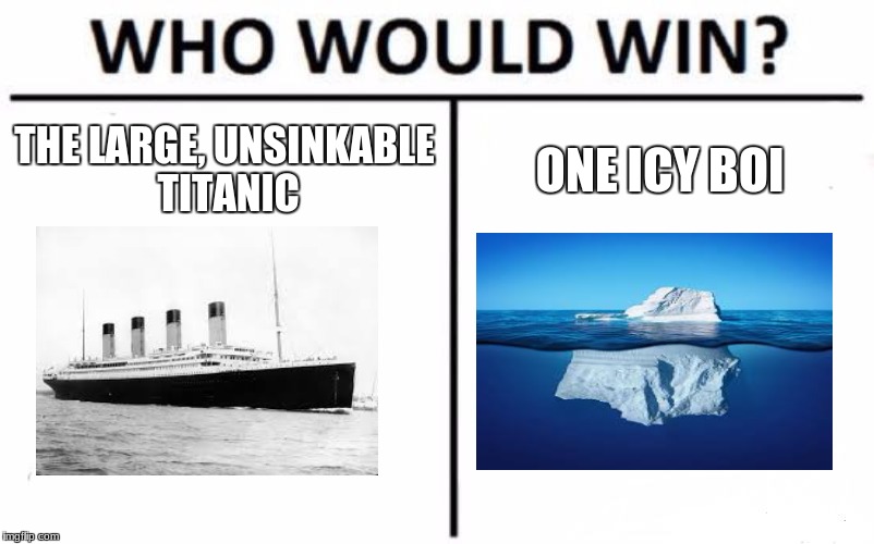 Who Would Win? Meme | THE LARGE, UNSINKABLE TITANIC; ONE ICY BOI | image tagged in memes,who would win | made w/ Imgflip meme maker