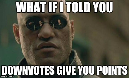 Matrix Morpheus Meme | WHAT IF I TOLD YOU; DOWNVOTES GIVE YOU POINTS | image tagged in memes,matrix morpheus | made w/ Imgflip meme maker