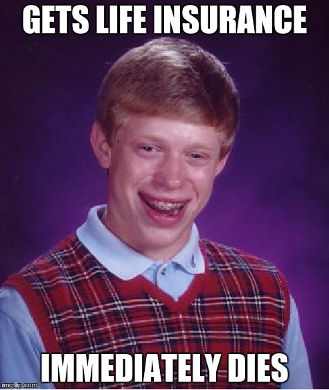 Bad Luck Brian Meme | GETS LIFE INSURANCE; IMMEDIATELY DIES | image tagged in memes,bad luck brian | made w/ Imgflip meme maker