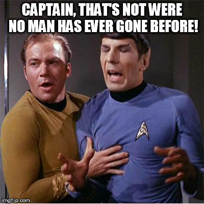 Star Trek Inappropriate Touching | CAPTAIN, THAT'S NOT WERE NO MAN HAS EVER GONE BEFORE! | image tagged in star trek inappropriate touching | made w/ Imgflip meme maker