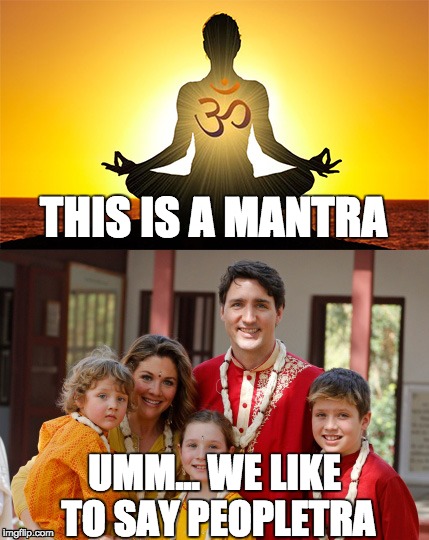 Trudeau Family in India | THIS IS A MANTRA; UMM... WE LIKE TO SAY PEOPLETRA | image tagged in memes,funny,justin trudeau,peoplekind,mantra,trudeau | made w/ Imgflip meme maker