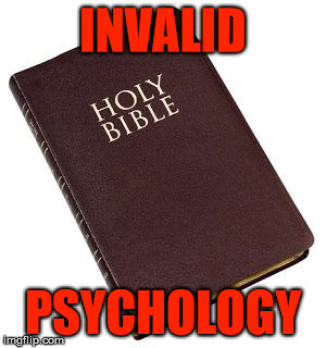 Holy Bible | INVALID; PSYCHOLOGY | image tagged in holy bible,invalid,psychology | made w/ Imgflip meme maker