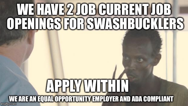 You listen to me | WE HAVE 2 JOB CURRENT JOB OPENINGS FOR SWASHBUCKLERS; APPLY WITHIN; WE ARE AN EQUAL OPPORTUNITY EMPLOYER AND ADA COMPLIANT | image tagged in you listen to me | made w/ Imgflip meme maker