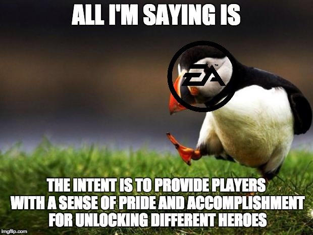 Unpopular Opinion Puffin | ALL I'M SAYING IS; THE INTENT IS TO PROVIDE PLAYERS WITH A SENSE OF PRIDE AND ACCOMPLISHMENT FOR UNLOCKING DIFFERENT HEROES | image tagged in memes,unpopular opinion puffin | made w/ Imgflip meme maker
