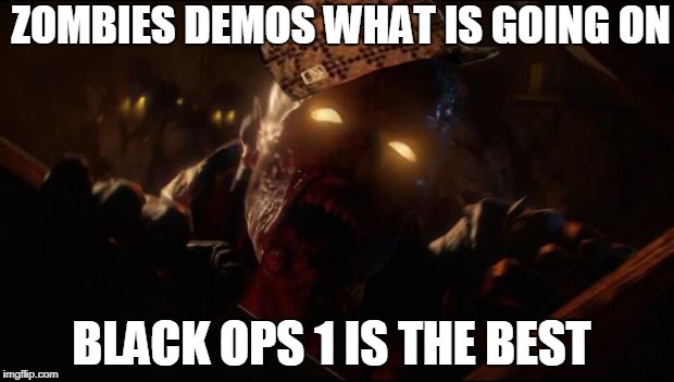 Black Ops 3 Zombie | ZOMBIES DEMOS WHAT IS GOING ON; BLACK OPS 1 IS THE BEST | image tagged in black ops 3 zombie,scumbag | made w/ Imgflip meme maker