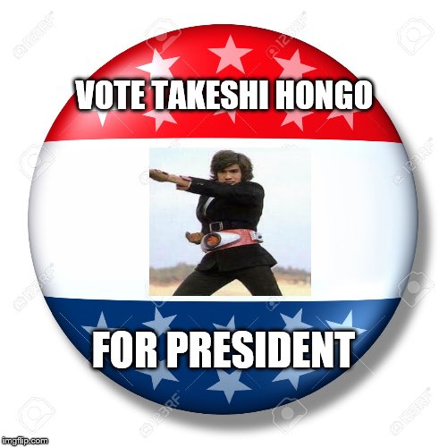 Takeshi Hongo For President | VOTE TAKESHI HONGO; FOR PRESIDENT | image tagged in blank for president,kamen rider,takeshi hongo | made w/ Imgflip meme maker