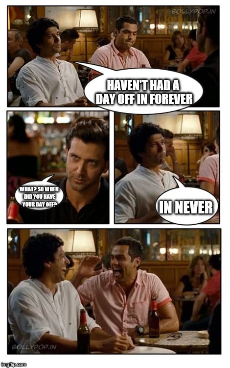 ZNMD | HAVEN'T HAD A DAY OFF IN FOREVER; WHAT? SO WHEN DID YOU HAVE YOUR DAY OFF? IN NEVER | image tagged in memes,znmd | made w/ Imgflip meme maker