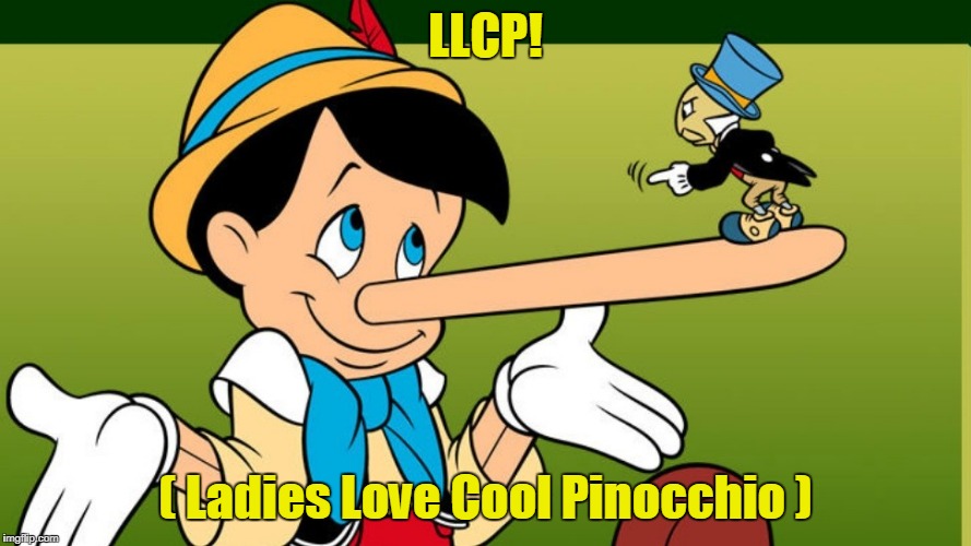 LLCP! ( Ladies Love Cool Pinocchio ) | made w/ Imgflip meme maker