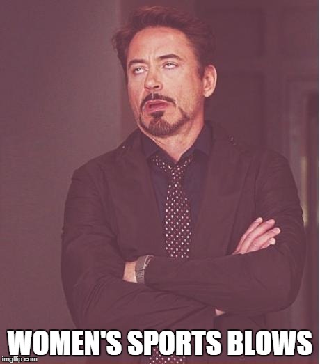 Face You Make Robert Downey Jr Meme | WOMEN'S SPORTS BLOWS | image tagged in memes,face you make robert downey jr | made w/ Imgflip meme maker