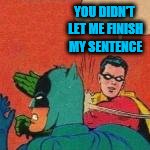 YOU DIDN'T LET ME FINISH MY SENTENCE | made w/ Imgflip meme maker