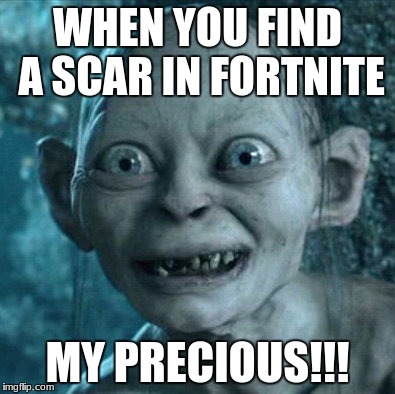 Gollum Meme | WHEN YOU FIND A SCAR IN FORTNITE; MY PRECIOUS!!! | image tagged in memes,gollum | made w/ Imgflip meme maker