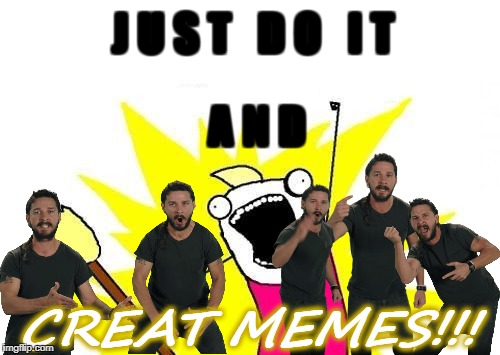 another meme | J U S T   D O   I T; A N D; CREAT MEMES!!! | image tagged in just do it,memes,creat it,_ | made w/ Imgflip meme maker