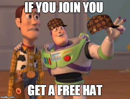 X, X Everywhere Meme | IF YOU JOIN YOU; GET A FREE HAT | image tagged in memes,x x everywhere,scumbag | made w/ Imgflip meme maker