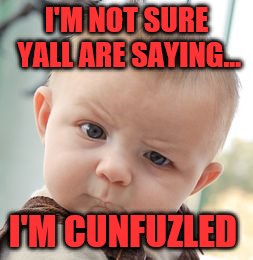 Skeptical Baby Meme | I'M NOT SURE YALL ARE SAYING... I'M CUNFUZLED | image tagged in memes,skeptical baby | made w/ Imgflip meme maker