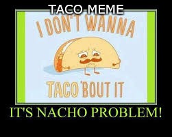 Taco Meme
 | TACO MEME | image tagged in taco bell | made w/ Imgflip meme maker