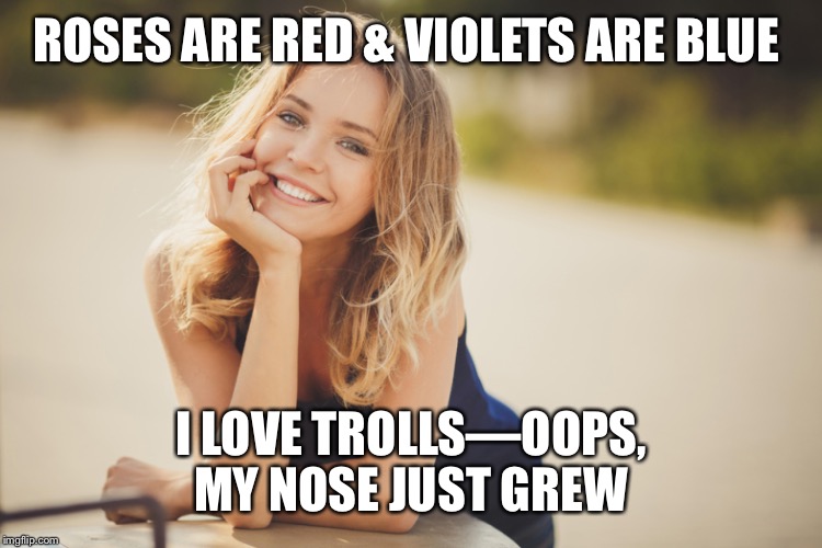 ROSES ARE RED & VIOLETS ARE BLUE I LOVE TROLLS—OOPS, MY NOSE JUST GREW | made w/ Imgflip meme maker