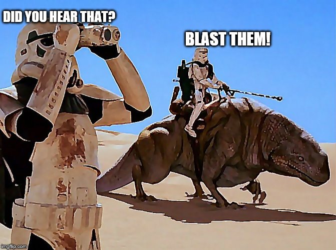 Dewback | DID YOU HEAR THAT? BLAST THEM! | image tagged in dewback | made w/ Imgflip meme maker