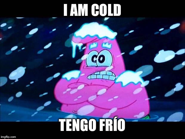 I'm so cold that I'm shivering | I AM COLD; TENGO FRÍO | image tagged in i'm so cold that i'm shivering | made w/ Imgflip meme maker