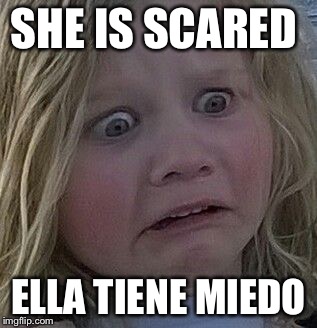 scared kid | SHE IS SCARED; ELLA TIENE MIEDO | image tagged in scared kid | made w/ Imgflip meme maker