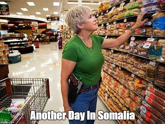 "Another Day In Somalia" | Another Day In Somalia | image tagged in open carry,guns,2nd amendment lunacy,the united states of barbaria | made w/ Imgflip meme maker