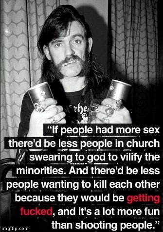 Lemmy's genius solution for all of today's violence and conflict! | S | image tagged in memes,lemmy kilmister,quotes,funny,powermetalhead,violence | made w/ Imgflip meme maker