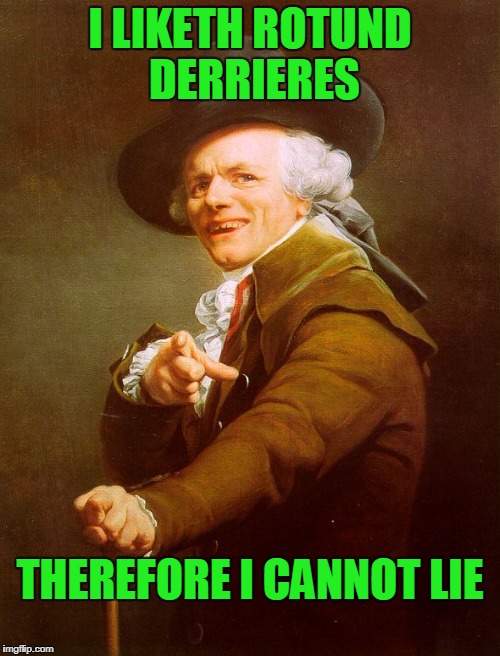 A DashHopes reproduction. | I LIKETH ROTUND DERRIERES; THEREFORE I CANNOT LIE | image tagged in old english rap | made w/ Imgflip meme maker