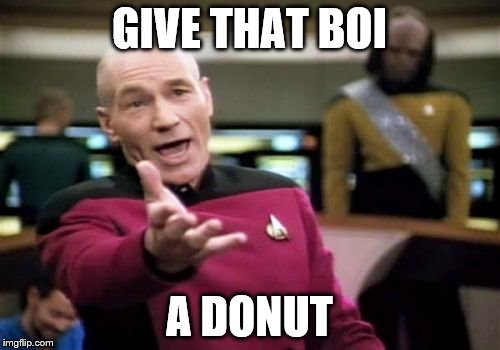 Picard Wtf Meme | GIVE THAT BOI A DONUT | image tagged in memes,picard wtf | made w/ Imgflip meme maker