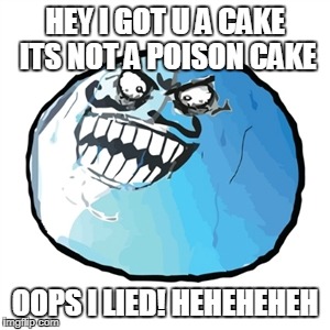 silence i kill u! |  HEY I GOT U A CAKE ITS NOT A POISON CAKE; OOPS I LIED! HEHEHEHEH | image tagged in memes,original i lied | made w/ Imgflip meme maker