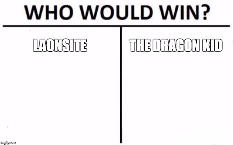 Who Would Win? Meme | LAONSITE; THE DRAGON KID | image tagged in memes,who would win | made w/ Imgflip meme maker