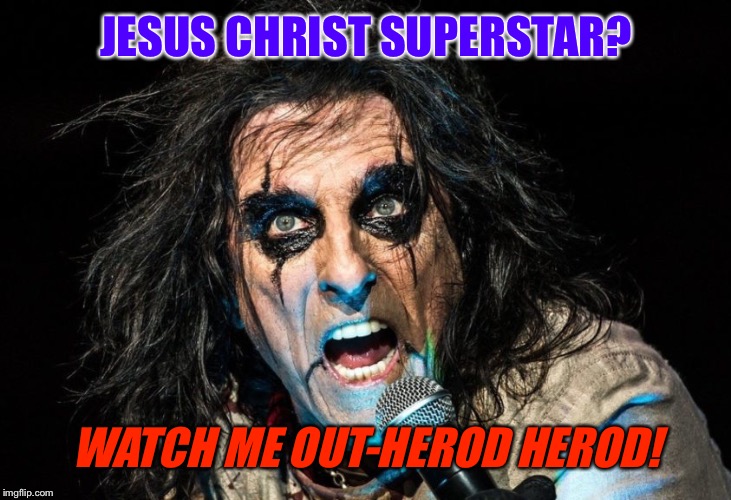 JESUS CHRIST SUPERSTAR? WATCH ME OUT-HEROD HEROD! | made w/ Imgflip meme maker