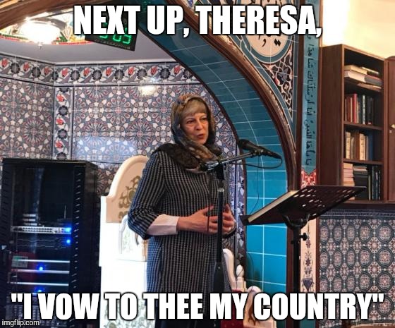 May | NEXT UP, THERESA, "I VOW TO THEE MY COUNTRY" | image tagged in teresa may | made w/ Imgflip meme maker