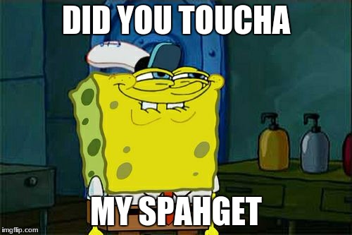 Don't You Squidward Meme | DID YOU TOUCHA; MY SPAHGET | image tagged in memes,dont you squidward | made w/ Imgflip meme maker