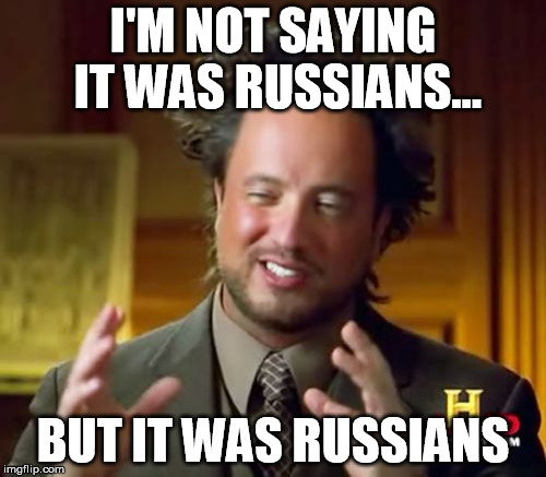 Ancient Aliens Meme | I'M NOT SAYING IT WAS RUSSIANS... BUT IT WAS RUSSIANS | image tagged in memes,ancient aliens | made w/ Imgflip meme maker