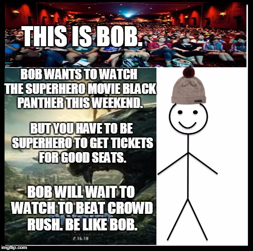 Black Panther | THIS IS BOB. BOB WANTS TO WATCH THE SUPERHERO MOVIE BLACK PANTHER THIS WEEKEND. BUT YOU HAVE TO BE SUPERHERO TO GET TICKETS FOR GOOD SEATS. BOB WILL WAIT TO WATCH TO BEAT CROWD RUSH.
BE LIKE BOB. | image tagged in spongebob,bob ross,blank | made w/ Imgflip meme maker