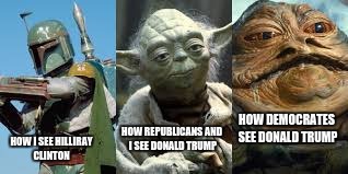 HOW DEMOCRATES SEE DONALD TRUMP; HOW REPUBLICANS AND I SEE DONALD TRUMP; HOW I SEE HILLIRAY CLINTON | image tagged in star wars | made w/ Imgflip meme maker
