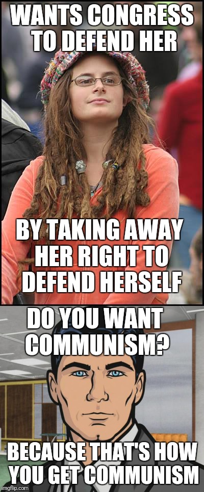 And for a little more irony... She's a feminist who claims she wants more rights for women | WANTS CONGRESS TO DEFEND HER; BY TAKING AWAY HER RIGHT TO DEFEND HERSELF; DO YOU WANT COMMUNISM? BECAUSE THAT'S HOW YOU GET COMMUNISM | image tagged in gun control,communism | made w/ Imgflip meme maker