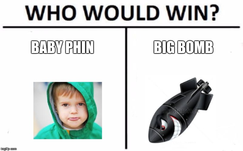 Who Would Win? | BABY PHIN; BIG BOMB | image tagged in memes,who would win | made w/ Imgflip meme maker