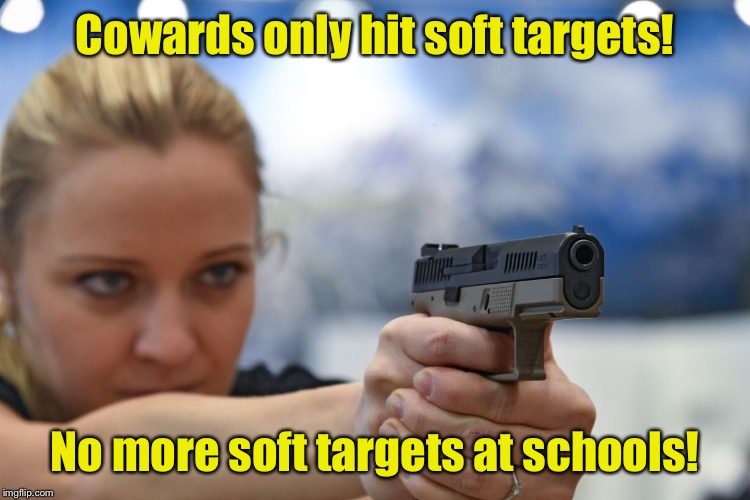 Cowards only hit soft targets! No more soft targets at schools! | made w/ Imgflip meme maker