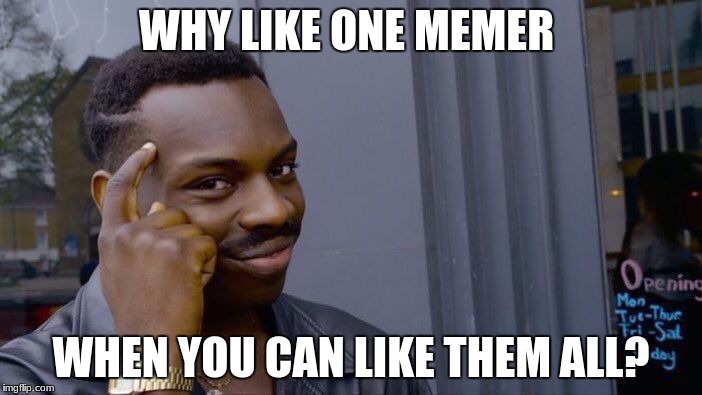 Roll Safe Think About It | WHY LIKE ONE MEMER; WHEN YOU CAN LIKE THEM ALL? | image tagged in memes,roll safe think about it | made w/ Imgflip meme maker