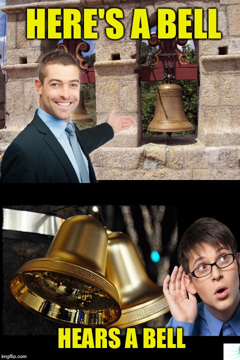HERE'S A BELL HEARS A BELL | made w/ Imgflip meme maker