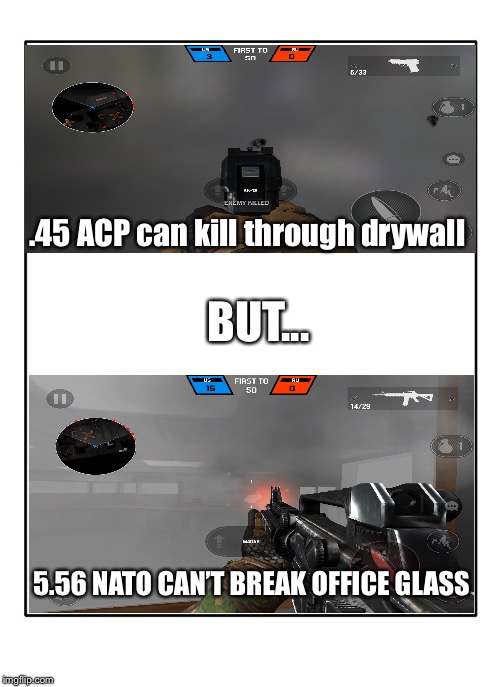 Bullet Force logic. | .45 ACP can kill through drywall; BUT... 5.56 NATO CAN’T BREAK OFFICE GLASS | image tagged in game logic,illogical,bullshit,memes | made w/ Imgflip meme maker