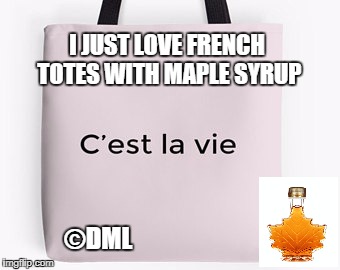 FRENCH TOAST | I JUST LOVE FRENCH TOTES WITH MAPLE SYRUP; ©DML | image tagged in french toast,maple syrup,bad pun | made w/ Imgflip meme maker