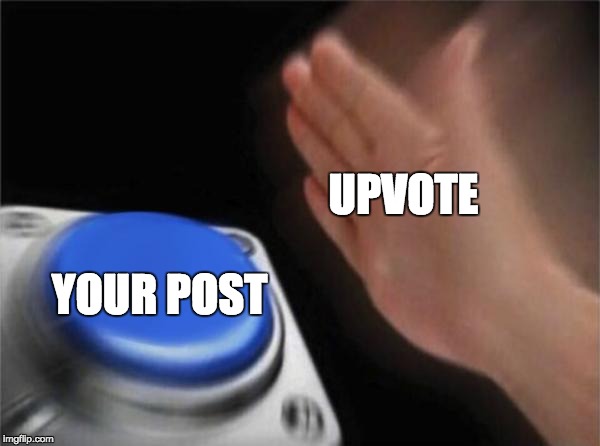 Blank Nut Button Meme | UPVOTE; YOUR POST | image tagged in memes,blank nut button | made w/ Imgflip meme maker