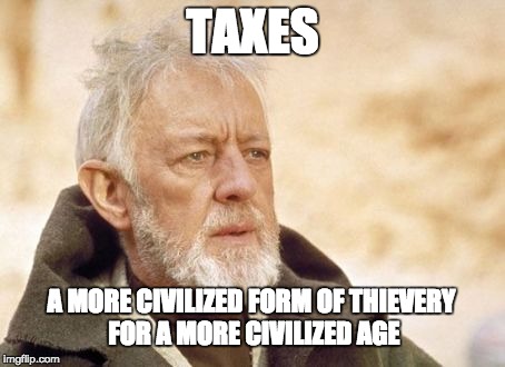 Libertarian Kenobi | TAXES; A MORE CIVILIZED FORM OF THIEVERY FOR A MORE CIVILIZED AGE | image tagged in memes,obi wan kenobi,taxes,thievery,civilized | made w/ Imgflip meme maker