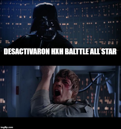 Star Wars No Meme | DESACTIVARON HXH BALTTLE ALL STAR | image tagged in memes,star wars no | made w/ Imgflip meme maker