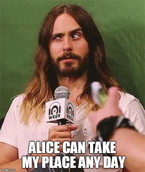 ALICE CAN TAKE MY PLACE ANY DAY | made w/ Imgflip meme maker