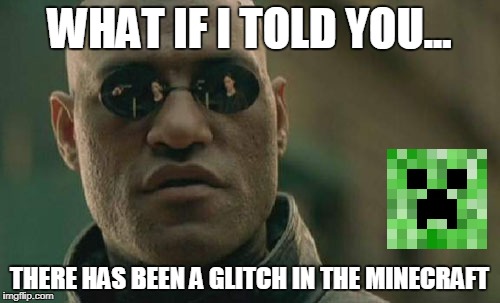 Matrix Morpheus Meme | WHAT IF I TOLD YOU... THERE HAS BEEN A GLITCH IN THE MINECRAFT | image tagged in memes,matrix morpheus | made w/ Imgflip meme maker
