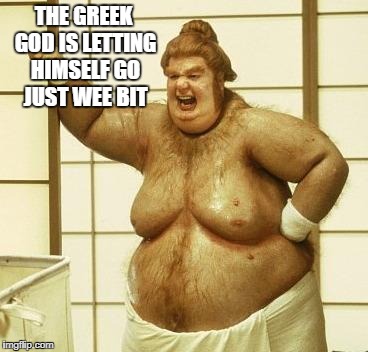 THE GREEK GOD IS LETTING HIMSELF GO JUST WEE BIT | made w/ Imgflip meme maker