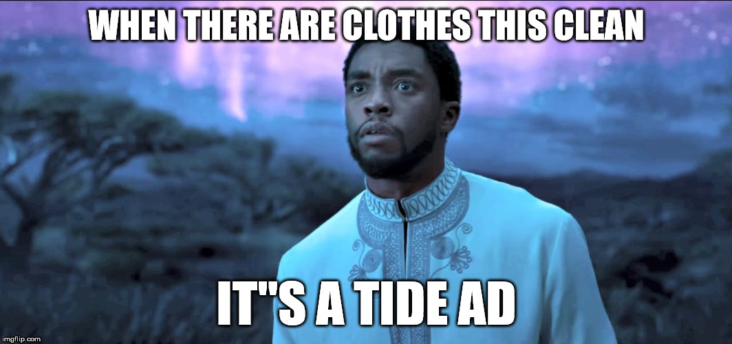 Black Panther Tide Ad | WHEN THERE ARE CLOTHES THIS CLEAN; IT"S A TIDE AD | image tagged in black panther,black panther tide ad,tide,tide ad,ad | made w/ Imgflip meme maker