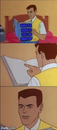 Can we change this, mods? | HOW TO ROTATE TEXT IN IMGFLIP | image tagged in peter parker reading a book | made w/ Imgflip meme maker